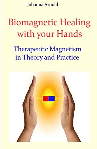 Biomagnetic Healing with your Hands: Therapeutic Magnetism in Theory and Practice von CREATESPACE